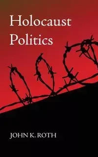 Holocaust Politics - John K. Roth