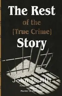 The Rest of the [True Crime] Story - John L. Hill