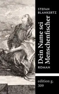 Dein Name sei Menschenfischer - Stefan Blankertz