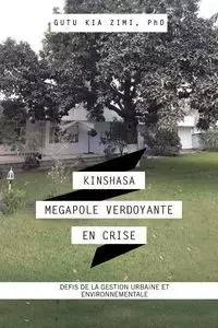 Kinshasa Megapole Verdoyante En Crise - Kia Zimi PhD Gutu