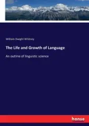The Life and Growth of Language - Whitney William Dwight