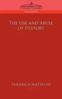 The Use and Abuse of History - Wilhelm Nietzsche Friedrich