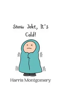 Snow Joke, It's Cold! - Harris Montgomery