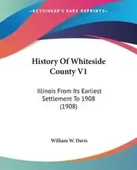 History Of Whiteside County V1 - Davis William W.