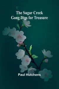 The Sugar Creek Gang Digs for Treasure - Paul Hutchens