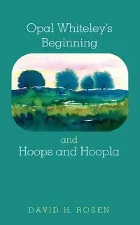 Opal Whiteley's Beginning and Hoops and Hoopla - Rosen David H.