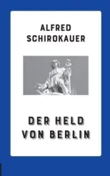 Der Held von Berlin - Alfred Schirokauer