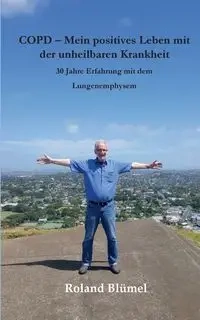 COPD  - Mein positives Leben mit der unheilbaren Krankheit - Roland Blümel