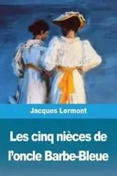Les cinq nièces de l'oncle Barbe-Bleue - Jacques Lermont