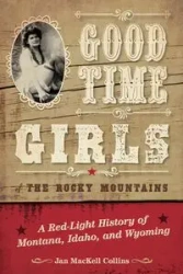 Good Time Girls of the Rocky Mountains - Jan Collins MacKell