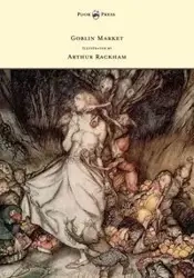 Goblin Market - Illustrated by Arthur Rackham - Christina Georgina Rossetti