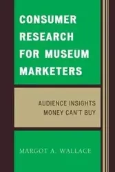 Consumer Research for Museum Marketers - Wallace Margot A.