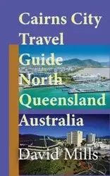 Cairns City Travel Guide, North Queensland Australia - David Mills