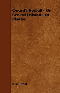 Gerard's Herball - Or, Generall Historie of Plantes - Gerard John