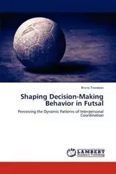 Shaping Decision-Making Behavior in Futsal - Bruno Travassos