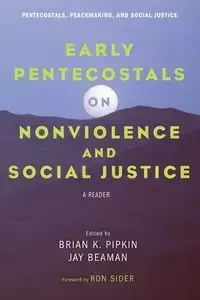 Early Pentecostals on Nonviolence and Social Justice - Pipkin Brian K.
