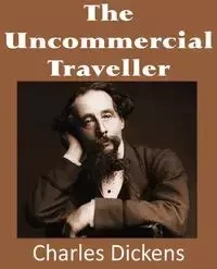 The Uncommercial Traveller - Charles Dickens