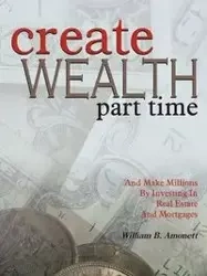 Create Wealth Part Time - Amonett William B.