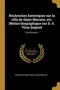 Recherches historiques sur la ville de Saint-Macaire, etc. (Notice biographique sur D. A. Virac [signed - Antoine Virac Désiré