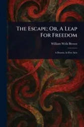 The Escape; Or, A Leap For Freedom - William Brown Wells