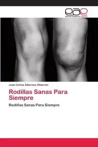 Rodillas Sanas Para Siempre - Juan Carlos Albornoz Albarrán