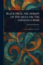 Black Nick, the Hermit of the Hills; or, The Expiated Crime - Frederick Whittaker