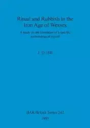 Ritual and Rubbish in the Iron Age of Wessex - Hill J. D.