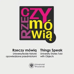 Rzeczy mówią. Uniwersyteckie historie opowiedziane przedmiotami / Things Speak. University Stories Told with Objects - Urszula red. Bończuk-Dawidziuk