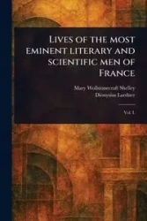 Lives of the Most Eminent Literary and Scientific Men of France - Shelley Mary Wollstonecraft
