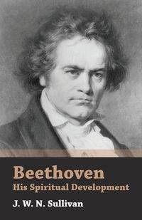 Beethoven - His Spiritual Development - Sullivan J. W. N.