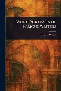 Word Portraits of Famous Writers - Mabel E. Wotton (Mabel Emily)