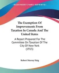 The Exemption Of Improvements From Taxation In Canada And The United States - Robert Murray Haig