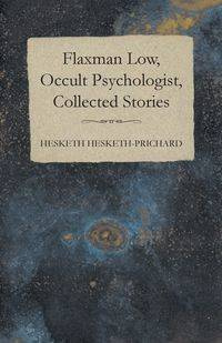 Flaxman Low, Occult Psychologist, Collected Stories - Hesketh-Prichard Hesketh