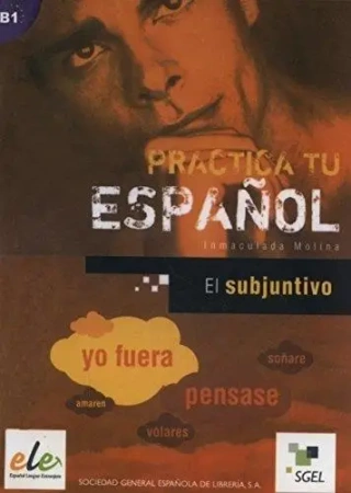 Practica tu espanol. El subjuntivo B1 - Inmaculada Molina