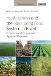 Agribusiness and the Neoliberal Food System in Brazil - Antonio Ioris Augusto Rossotto