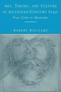 Art, Theory, and Culture in Sixteenth-Century Italy - Williams Robert