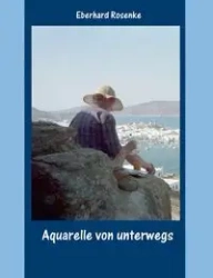 Aquarelle von unterwegs - Rosenke Eberhard