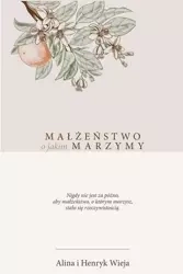 Małżeństwo o jakim marzymy - Alina Wieja, Henryk Wieja