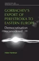 Gorbachev's export of Perestroika to Eastern Europe - Helen Hardman