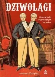 Dziwolągi Historie ludzi wystawianych na pokaz - Joanna Zaręba