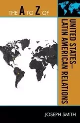The A to Z of United States-Latin American Relations - Joseph Smith