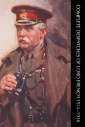 COMPLETE DESPATCHES OF LORD FRENCH 1914-1916 - French Field-Marshall Sir J.D.P