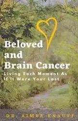 Beloved and Brain Cancer - Aimee Knauff Dr.