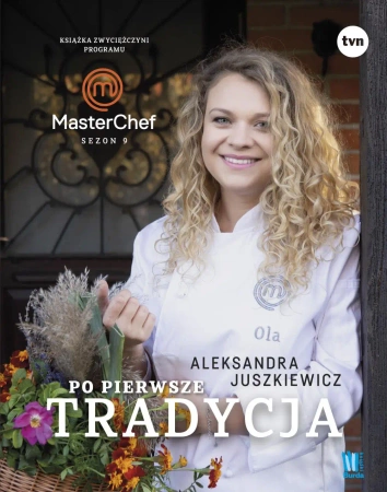 Po pierwsze tradycja. Książka zwyciężczyni programu MasterChef - Aleksandra Juszkiewicz