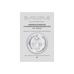 Nekropolie biskupie w nowożytnej Rzeczypospolitej (XVI–XVIII w.). Prawodawstwo. Lokalizacja pochówków. Formy komemoracji - Krzysztof Rafał Prokop