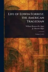Life of Edwin Forrest, the American Tragedian - William Alger Rounseville