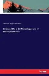 Liebe und Ehe in der Narrenkappe und im Philosophenmantel - Christian August Pescheck