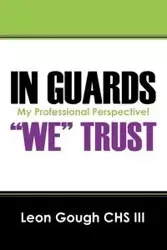 In Guards We Trust! My Professional Perspective! - Leon Gough III