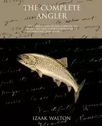 The Complete Angler - Walton Izaak
