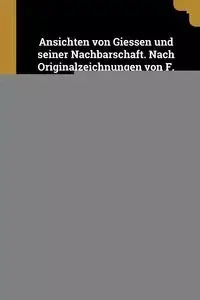 Ansichten von Giessen und seiner Nachbarschaft. Nach Originalzeichnungen von F. Heinzerling, in Stahl gestochen von J. J. Tanner, nebst einem beschreibenden Texte von Prof. Dr. P. Dieffenbach. - Dieffenbach Johann Philipp
